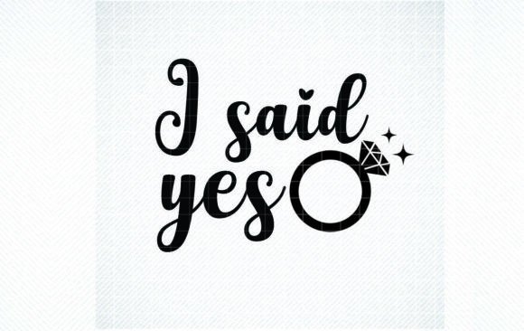 I Said Yes SVG, Bridal SVG, Png, Dxf Graphics and Crafts