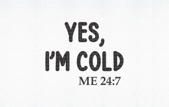 Yes, I m Cold Me 24 7 SVG, PNG, DXF, EPS Graphics and Crafts